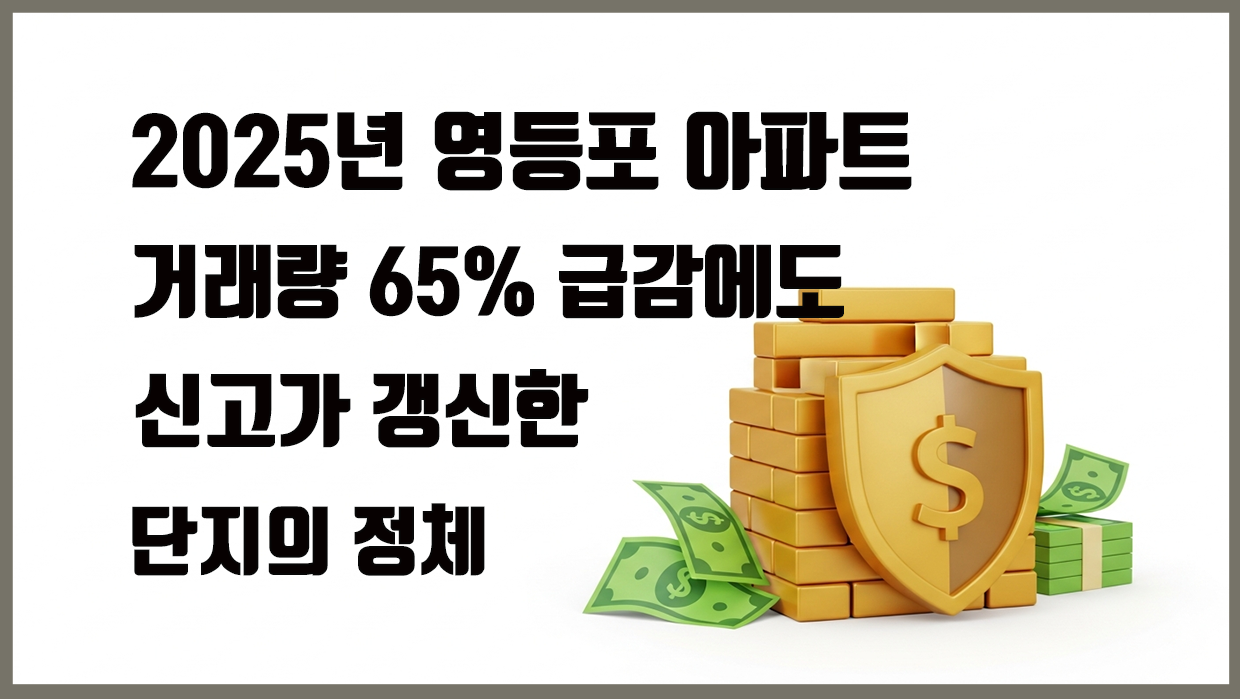 2025년 영등포 아파트 거래량 65% 급감에도 신고가 갱신한 단지의 정체