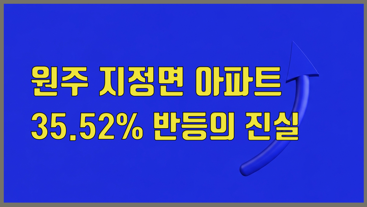 원주 지정면 아파트, 35.52% 반등의 진실