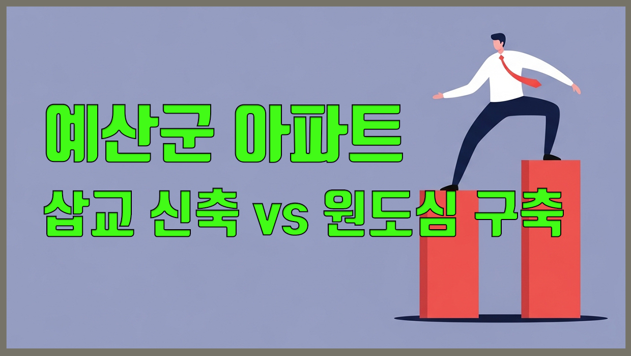 예산군 아파트 투자 원칙, 삽교 신축 vs 원도심 구축 양극화