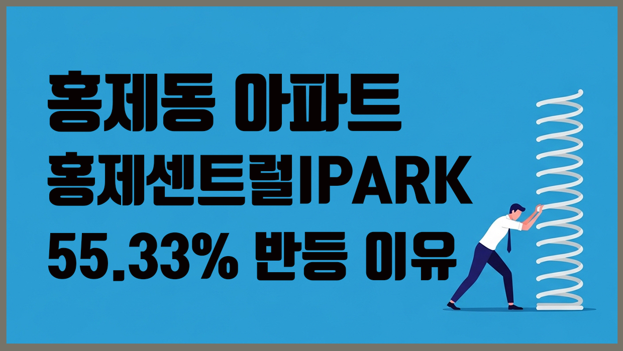 홍제동 아파트, 홍제센트럴IPARK 55.33% 반등 이유