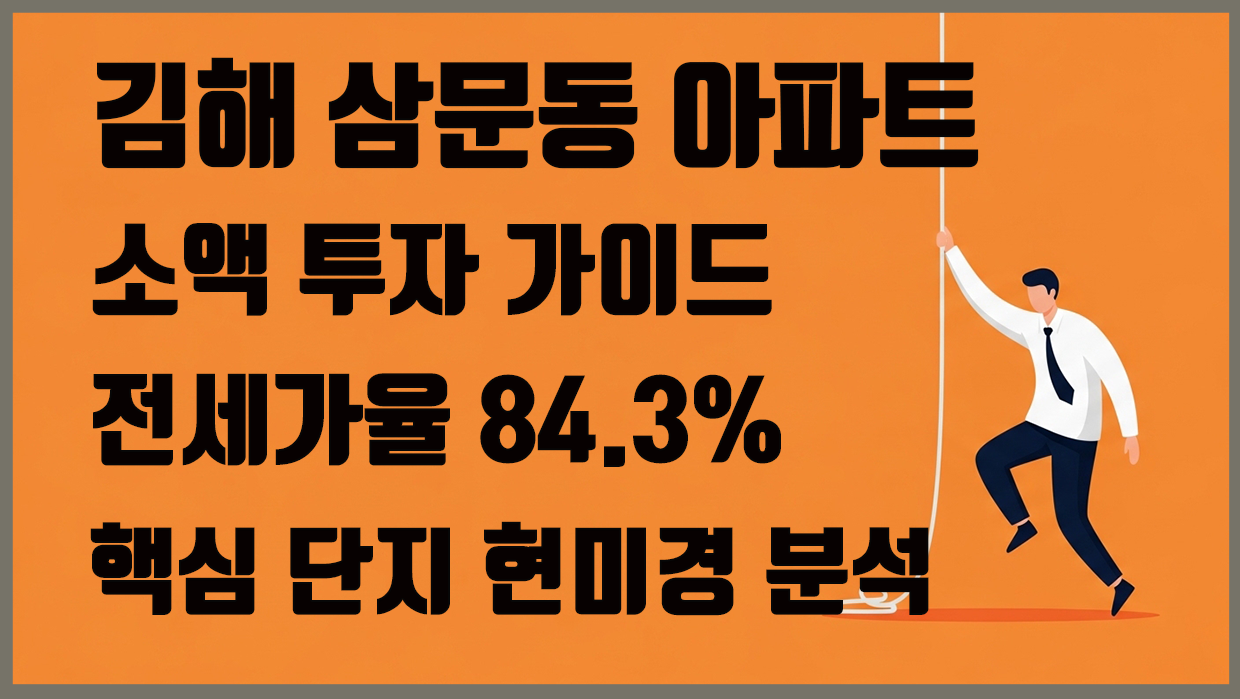 김해 삼문동 아파트 소액 투자 가이드, 전세가율 84.3% 핵심 단지 현미경 분석