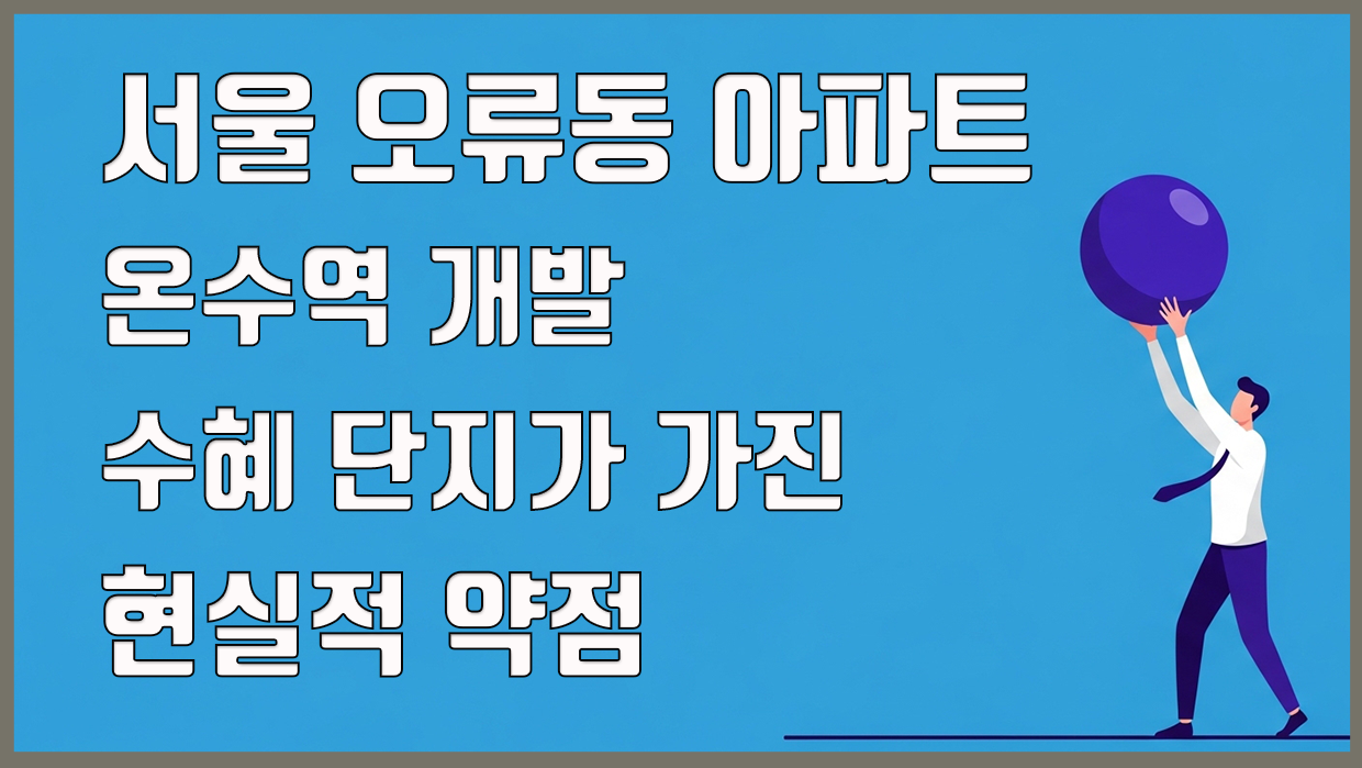 서울 오류동 아파트, 온수역 개발 수혜 단지가 가진 현실적 약점